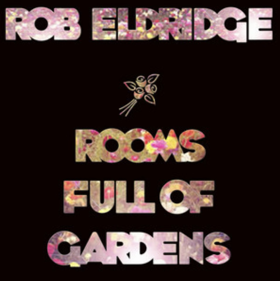 Rooms Full of Gardens — Rob Eldridge